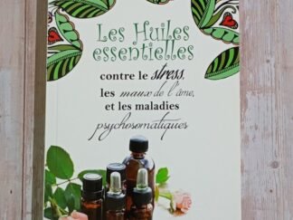 Les huiles essentielles contre le stress, les maux de l'âme et les maladies psychosomatiques