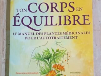 Ton corps en équilibre : le manuel des plantes médicinales pour l'autotraitement